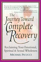 Journey Toward Complete Recovery: Reclaiming Our Emotional, Spiritual and Sexual Wholeness