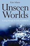 Unseen worlds : looking through the lens of childhood