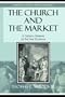 The Church and the Market: A Catholic Defense of the Free Economy (Studies in Ethics and Economics)