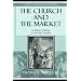 The Church and the Market: A Catholic Defense of the Free Economy (Studies in Ethics and Economics)