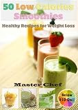 50 Low Calories Smoothies: Healthy Recipes for Weight Loss 50 Low Calories Smoothies: Healthy Recipes for Weight Loss