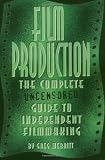 Film Production: The Complete Uncensored Guide to Filmmaking