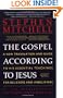 The Gospel According to Jesus: A New Translation and Guide to His Essential Teachings for Believers and Unbelievers