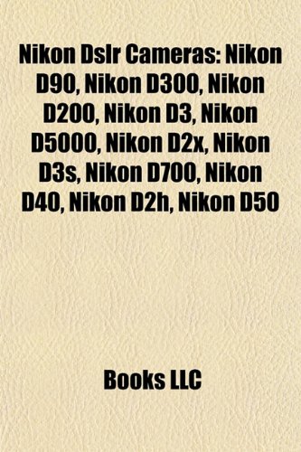 Nikon Dslr Cameras: Nikon D90, Nikon D300, Nikon D200, Nikon D3, Nikon D5000, Nikon D2x, Nikon D3s, Nikon D700, Nikon D40, Nikon D2h, Nikon D50
