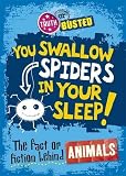 You swallow spiders in your sleep! : the fact or fiction behind animals animals