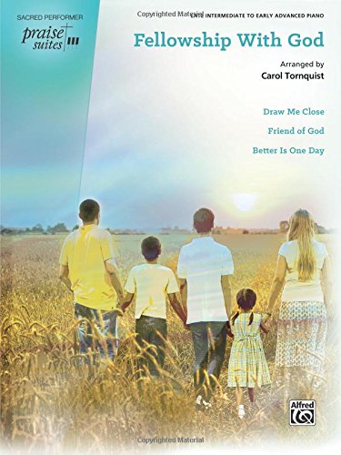 Praise Suite -- Fellowship with God: Draw Me Close / Friend of God / Better Is One Day (Sacred Performer Worship Suites: Praise Suites)