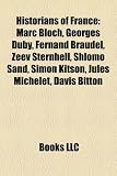 Produkt-Bild: Historians of France: Marc Bloch, Georges Duby, Fernand Braudel, Zeev Sternhell, Shlomo Sand, Simon Kitson, Jules Michelet, Davis Bitton
