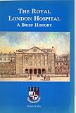 The Royal London Hospital : a brief history