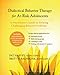 Dialectical Behavior Therapy for At-Risk Adolescents: A Practitioner’s Guide to Treating Challenging Behavior Problems