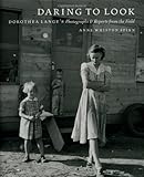 Daring to look : Dorothea Lange's photographs and reports from the field