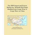 The 2009 Import and Export Market for Alcoholic Beverages Distilled from Grape Wine or... by Icon Group International