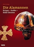 Die Alamannen: Krieger - Siedler - fr&uuml;he Christen - Karin Krapp