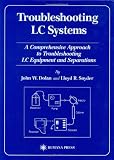Troubleshooting LC Systems: A Comprehensive Approach to Troubleshooting LC Equipment and Separations
