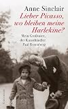 Lieber Picasso, wo bleiben meine Harlekine? - Mein Gro�vater, der Kunsth�ndler Paul Rosenberg - Anne Sinclair