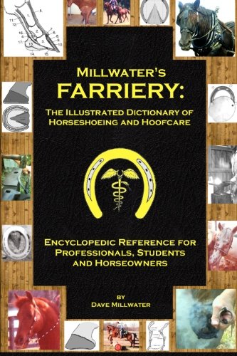 Millwater's Farriery: The Illustrated Dictionary of Horseshoeing and Hoofcare: Encyclopedic Reference for Professionals, Students, and Horseowners