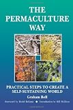 The Permaculture Way: Practical Steps to Create a Self-Sustaining World