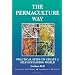 The Permaculture Way: Practical Steps to Create a Self-Sustaining World