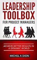 Leadership Toolbox for Project Managers: Achieve better results in a dynamic world Leadership Toolbox for Project Managers: Achieve better results in a dynamic world