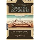 The Great Arab Conquests: How the Spread of Islam Changed the World We Live invon "Hugh Kennedy"