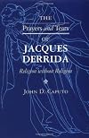 The Prayers and Tears of Jacques Derrida: Religion Without Religion (The Indiana Series in the Philosophy of Religion)