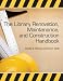 The Library Renovation, Maintenance, and Construction Handbook