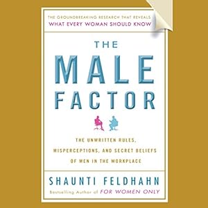 The Male Factor: The Unwritten Rules, Misperceptions, and Secret Beliefs of Men in the Workplace