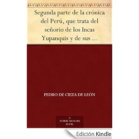 Segunda parte de la cr�nica del Per�, que trata del se�orio de los Incas Yupanquis y de sus grandes hechos y gobernacion