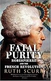 Fatal Purity: Robespierre and the French Revolution