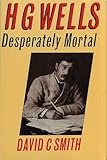 H.G. Wells : desperately mortal : a biography