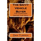 The Savvy Vehicle Buyer: The Consumer Drives The Deal (Volume 1)