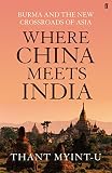 Where China meets India : Burma and the new crossroads of Asia