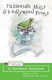 Passionate Slugs & Hollywood Frogs: An Uncommon Field Guide to Northwest Backyards by Patricia K. Lichen,Linda M. Feltner