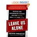 Leave Us Alone: Getting the Government's Hands Off Our Money, Our Guns, Our Lives