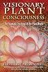 Visionary Plant Consciousness: The Shamanic Teachings of the Plant World