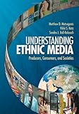 Understanding Ethnic Media: Producers, Consumers, and Societies