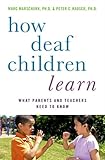 How deaf children learn : what parents and teachers need to know