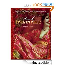 Simply Irresistible: Unleash Your Inner Siren and Mesmerize Any Man, with Help from the Most Famous--and Infamous--Women: Unleash Your Inner Siren and ... Most Famous and Infamous Women in History