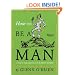 How To Be a Man: A Guide To Style and Behavior For The Modern Gentleman