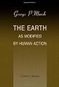 The Earth as Modified by Human Action: A New Edition of Man and Nature
