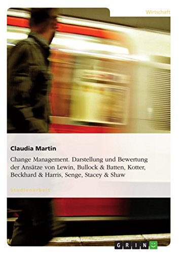 Change Management. Darstellung und Bewertung der Ansätze von Lewin, Bullock & Batten, Kotter, Beckhard & Harris, Senge, Stacey & Shaw (German Edition)