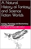 A Natural History of Fantasy and Science Fiction Worlds: Ecology, Physiology and Biochemistry of the Imaginable (English Edition)