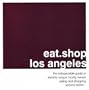eat.shop los angeles: the indispensable guide to stylishly unique, locally owned eating and shopping (eat.shop guides)