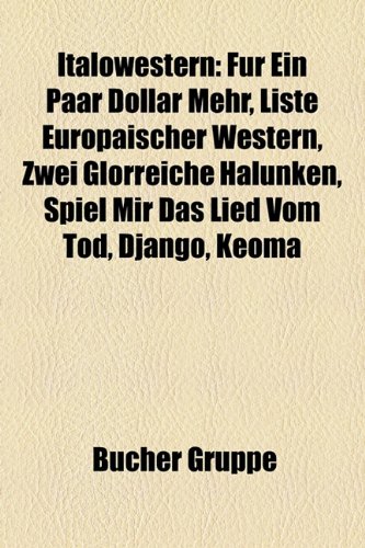 Books on Demand Italowestern: F&uuml;r ein paar Dollar mehr, Liste europ&auml;ischer Western, Zwei glorreiche Halunken, Spiel mir das Lied vom Tod, Django,  ...