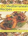 150 Mediterranean Recipes: Mouthwatering, Healthy and Life-extending Dishes from the Sun-drenched Shores of Spain, Greece, France, Italy and Northern ... and Colours in 550 Stunning Photographs