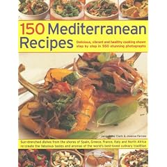150 Mediterranean Recipes: Mouthwatering , Healthy And Life-Extending Dishes From The Sun-Drenched Shores Of Spain, Greece, France, Italy And Northern ... And Colours In 550 Stunning Photographs