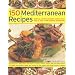 150 Mediterranean Recipes: Mouthwatering , Healthy And Life-Extending Dishes From The Sun-Drenched Shores Of Spain, Greece, France, Italy And Northern ... And Colours In 550 Stunning Photographs