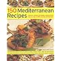 150 Mediterranean Recipes: Mouthwatering, Healthy and Life-extending Dishes from the Sun-drenched Shores of Spain, Greece, France, Italy and Northern ... and Colours in 550 Stunning Photographs