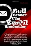 Sell Better Via Email Marketing: 17 Email Marketing Tips To Improve The Performance Of Your Email Campaign So You Can Market and Sell More Effectively ... That Convert To High Sales And High Profits
