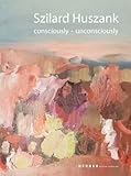 Szilard Huszank: Consciously-Unconsciously (Kerber Edition Young Art)-Szilard Huszank