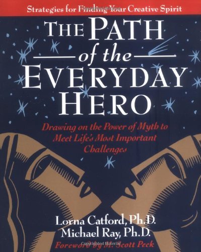 The Path of the Everyday Hero: Drawing on the Power of Myth to Meet Life's Most Important Challenges [Paperback] [2004] (Author) Lorna Catford, Michael Ray